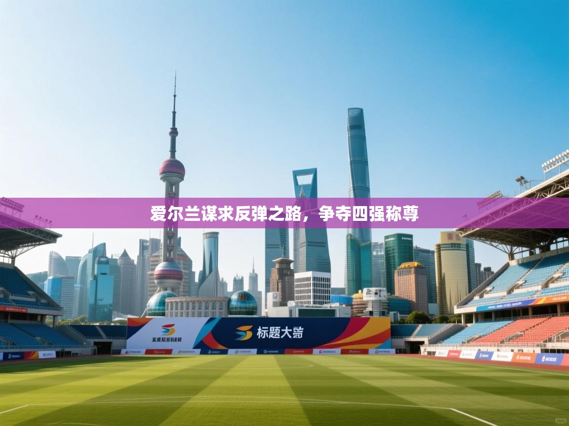 爱尔兰谋求反弹之路,争夺四强称尊 第2张